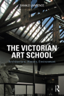 The Victorian Art School: Architecture, History, Environment By Ranald Lawrence Cover Image