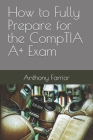 How to Fully Prepare for the CompTIA A+ Exam By Anthony Farrior Cover Image