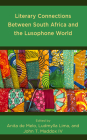 Literary Connections Between South Africa and the Lusophone World By Anita de Melo (Editor), Ludmylla Lima (Editor), IV Maddox, John T. (Editor) Cover Image