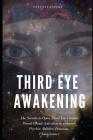 Third Eye Awakening: The Secrets to Open Third Eye Chakra Pineal Gland Activation to enhance Psychic Abilities, Intuition, Clairvoyance By Greenleatherr Cover Image