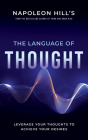 Napoleon Hill's the Language of Thought: Leverage Your Thoughts to Achieve Your Desires (Official Publication of the Napoleon Hill Foundation) By Napoleon Hill Cover Image