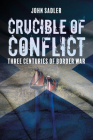 Crucible of Conflict: Three Centuries of Border War By John Sadler Cover Image