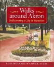 Walks Around Akron: Rediscovering a City in Transition (Ohio History and Culture) By Russ Musarra Cover Image