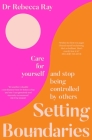 Setting Boundaries: Care for Yourself and Stop Being Controlled by Others By Rebecca Ray Cover Image
