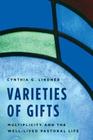 Varieties of Gifts: Multiplicity and the Well-Lived Pastoral Life By Cynthia G. Lindner Cover Image