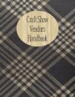 Craft Show Vendors Handbook: Organizer to Track Travel Expenses, Custom Orders, Inventory and More Cover Image