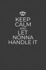 Keep Calm And Let Nonna Handle It: 6 x 9 Notebook for a Beloved Italian Grandma Cover Image