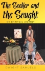 The Seeker and the Sought: My Spiritual Journey By Dwight Samuels Cover Image