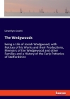 The Wedgwoods: being a Life of Josiah Wedgwood; with Notices of his Works and their Productions, Memoirs of the Wedgewood and other F Cover Image