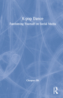 K-pop Dance: Fandoming Yourself on Social Media By Chuyun Oh Cover Image