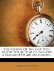 The History of the Last Trial by Jury for Atheism in England: A Fragment of Autobiography... Cover Image