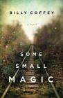 Some Small Magic By Billy Coffey Cover Image