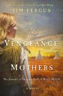 The Vengeance of Mothers: The Journals of Margaret Kelly & Molly McGill: A Novel (One Thousand White Women Series #2) By Jim Fergus Cover Image