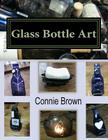 Glass Bottle Art: Fused Glass Projects Cover Image