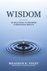 Wisdom: 25 Solutions to Maximize Fundraising Results By Meaghan K. Foley Cover Image