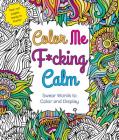 Color Me F*cking Calm: Swear Words to Color and Display Cover Image