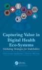 Capturing Value in Digital Health Eco-Systems: Validating Strategies for Stakeholders By Felix Lena Stephanie, Ravi S. Sharma Cover Image