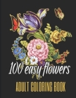 100 Easy Flowers Adult Coloring Book: Beautiful Flowers Coloring Pages with Large Print for Adult Relaxation - Perfect Coloring Book for Seniors By So Creator's Cover Image