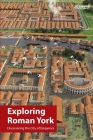 Exploring Roman York By Joseph Chittenden Cover Image