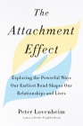 The Attachment Effect: Exploring the Powerful Ways Our Earliest Bond Shapes Our Relationships and Lives By Peter Lovenheim Cover Image