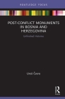 Post-Conflict Monuments in Bosnia and Herzegovina: Unfinished Histories (Routledge Focus on Art History and Visual Studies) By Uros Čvoro Cover Image