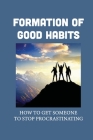 Formation Of Good Habits: How To Get Someone To Stop Procrastinating: How To Avoid Procrastination And Laziness By Dawne Tinkham Cover Image