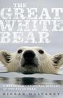 The Great White Bear: A Natural and Unnatural History of the Polar Bear Cover Image