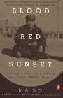 Blood Red Sunset: A Memoir of the Chinese Cultural Revolution By Ma Bo, Howard Goldblatt (Translated by) Cover Image