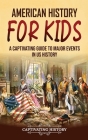 American History for Kids: A Captivating Guide to Major Events in US History By Captivating History Cover Image