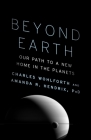 Beyond Earth: Our Path to a New Home in the Planets By Charles Wohlforth, Amanda R. Hendrix, Ph.D. Cover Image