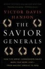 The Savior Generals: How Five Great Commanders Saved Wars That Were Lost - From Ancient Greece to Iraq By Victor Davis Hanson Cover Image