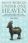 Many Worlds Under One Heaven: Material Culture, Identity, and Power in the Northern Frontiers of the Western Zhou, 1045-771 Bce By Yan Sun Cover Image