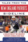 Tales from the New England Patriots Sideline: A  Collection of the Greatest Patriots Stories Ever Told (Tales from the Team) By Mike Felger, Ernie Palladino (With), Steve Grogan (Foreword by), Bill Belichick (Afterword by) Cover Image