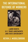 The International Defense of Workers: Labor Rights, U.S. Trade Agreements, and State Sovereignty (Woodrow Wilson Center) By Kevin J. Middlebrook Cover Image