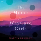 The Home for Wayward Girls By Marcia Bradley, Caitlin Kelly (Read by) Cover Image