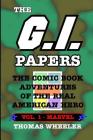 The G.I. Papers - Volume 1: The Comic Book Adventures of the Real American Hero By Thomas Wheeler Cover Image