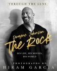 The Rock: Through the Lens: His Life, His Movies, His World By Hiram Garcia Cover Image