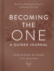 Becoming the One: A Guided Journal: Mend Your Relationship Patterns and Reclaim Your Self By Sheleana Aiyana Cover Image