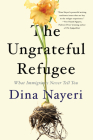 The Ungrateful Refugee: What Immigrants Never Tell You By Dina Nayeri Cover Image