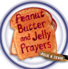 Peanut Butter and Jelly Prayers By Julie B. Sevig Cover Image