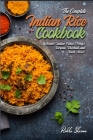 The Complete Indian Rice Cookbook: Master Indian Pulao (Pilaf), Biryani, Khichadi, and Much More! By Rekha Sharma Cover Image