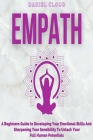 Empath: A Beginners Guide To Developing Your Emotional Skills And Sharpening Your Sensibility To Unlock Your Full Human Potent Cover Image