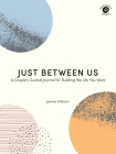 Just Between Us: A Couple's Guided Journal for Building the Life You Want By Janine Wilburn Cover Image