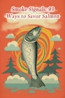 Smoke Signals: 93 Ways to Savor Salmon Cover Image