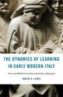 The Dynamics of Learning in Early Modern Italy: Arts and Medicine at the University of Bologna (I Tatti Studies in Italian Renaissance History) Cover Image