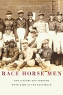 Race Horse Men: How Slavery and Freedom Were Made at the Racetrack By Katherine C. Mooney Cover Image