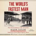 The World's Fastest Man: The Extraordinary Life of Cyclist Major Taylor, America's First Black Sports Hero By Michael Kranish, David Sadzin (Read by) Cover Image