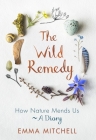 The Wild Remedy: How Nature Mends Us - A Diary Cover Image