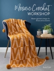 Mosaic Crochet Workshop: Modern Geometric Designs for Throws and Accessories By Esme Crick Cover Image