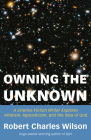 Owning the Unknown: A Science Fiction Writer Explores Atheism, Agnosticism, and the Idea of God By Robert Charles Wilson Cover Image
